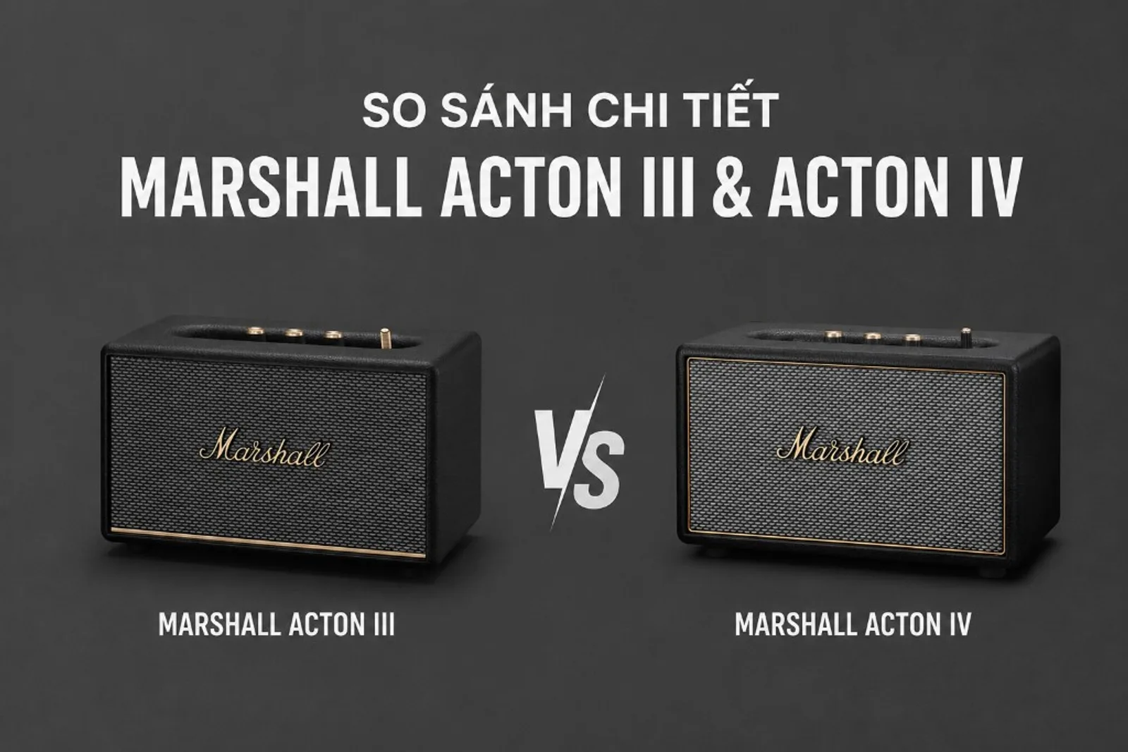 So sánh chi tiết Marshall Acton III và Acton IV: hai loa đen cạnh nhau với biểu tượng VS trên nền xám đậm